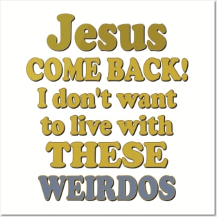 Jesus Come Back! I don't want to live with these Weirdos Posters and Art